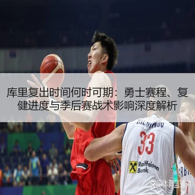 库里复出时间何时可期:勇士赛程、复健进度与季后赛战术影响深度解析