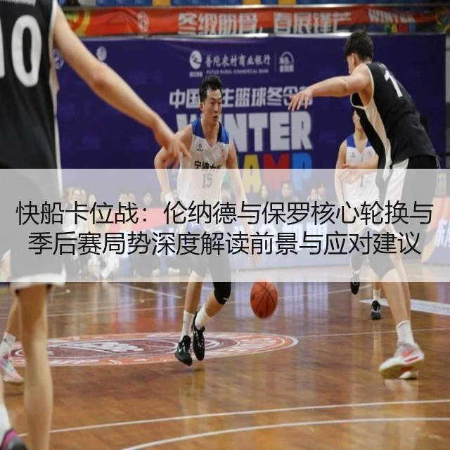 快船卡位战：伦纳德与保罗核心轮换与季后赛局势深度解读前景与应对建议